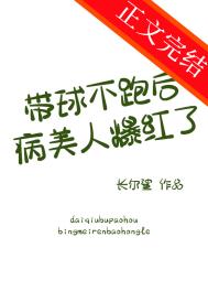 带球不跑后病美人爆红了长尔鲨免费阅读